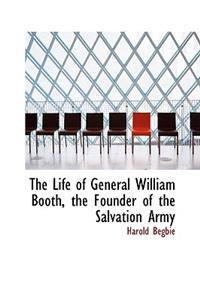 The Life of General William Booth, the Founder of the Salvation Army