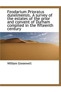 Feodarium Prioratus Dunelmensis. a Survey of the Estates of the Prior and Convent of Durham Compiled