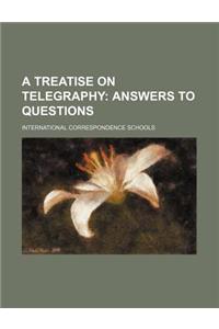 A Treatise on Telegraphy; Answers to Questions