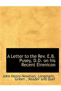 A Letter to the REV. E.B. Pusey, D.D. on His Recent Eirenicon