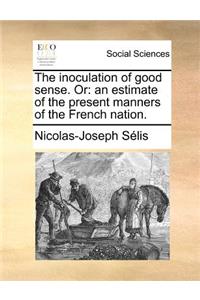 The Inoculation of Good Sense. or