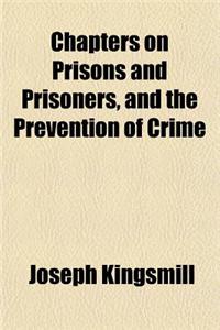 Chapters on Prisons and Prisoners, and the Prevention of Crime