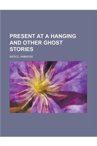 Present at a Hanging and Other Ghost Stories