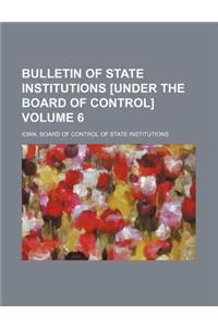 Bulletin of State Institutions [Under the Board of Control] Volume 6