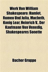 Werk Von William Shakespeare: Hamlet, Romeo Und Julia, Macbeth, Konig Lear, Heinrich V., Der Kaufmann Von Venedig, Shakespeares Sonette