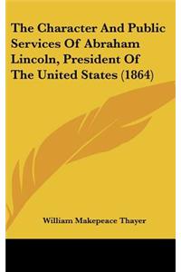 The Character and Public Services of Abraham Lincoln, President of the United States (1864)