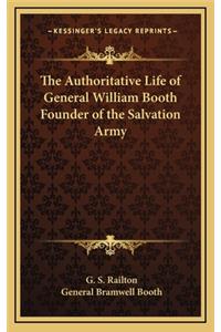 The Authoritative Life of General William Booth Founder of the Salvation Army