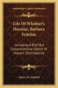 Life Of Whittier's Heroine, Barbara Fritchie