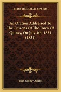 Oration Addressed To The Citizens Of The Town Of Quincy, On July 4th, 1831 (1831)