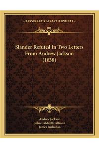 Slander Refuted in Two Letters from Andrew Jackson (1838)