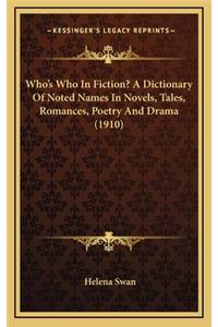 Who's Who in Fiction? a Dictionary of Noted Names in Novels, Tales, Romances, Poetry and Drama (1910)