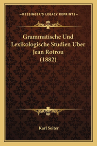 Grammatische Und Lexikologische Studien Uber Jean Rotrou (1882)