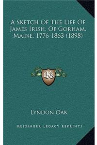 A Sketch Of The Life Of James Irish, Of Gorham, Maine, 1776-1863 (1898)