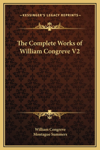 The Complete Works of William Congreve V2