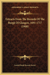 Extracts From The Records Of The Burgh Of Glasgow, 1691-1717 (1908)