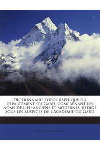 Dictionnaire topographique du département du Gard, comprenant les noms de lieu anciens et modernes; rédigé sous les auspices de l'Académie du Gard