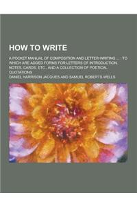 How to Write; A Pocket Manual of Composition and Letter-Writing ...