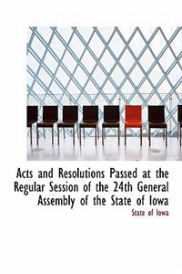 Acts and Resolutions Passed at the Regular Session of the 24th General Assembly of the State of Iowa