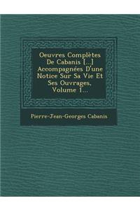 Oeuvres Complètes De Cabanis [...] Accompagnées D'une Notice Sur Sa Vie Et Ses Ouvrages, Volume 1...