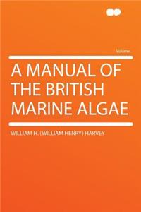 A Manual of the British Marine Algae