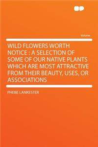 Wild Flowers Worth Notice