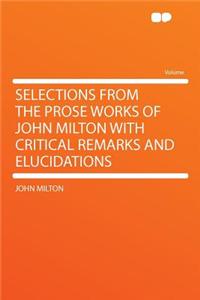 Selections from the Prose Works of John Milton with Critical Remarks and Elucidations