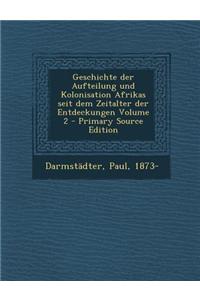 Geschichte Der Aufteilung Und Kolonisation Afrikas Seit Dem Zeitalter Der Entdeckungen Volume 2 - Primary Source Edition