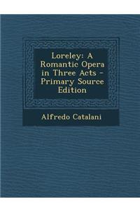 Loreley: A Romantic Opera in Three Acts - Primary Source Edition: A Romantic Opera in Three Acts - Primary Source Edition