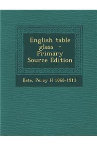 English Table Glass - Primary Source Edition
