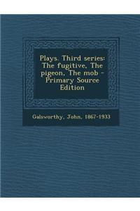 Plays. Third Series: The Fugitive, the Pigeon, the Mob - Primary Source Edition