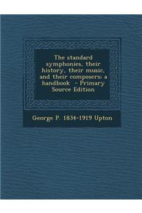 The Standard Symphonies, Their History, Their Music, and Their Composers; A Handbook - Primary Source Edition