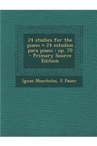 24 Studies for the Piano = 24 Estudios Para Piano: Op. 70