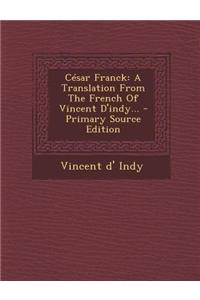 Cesar Franck: A Translation from the French of Vincent D'Indy...