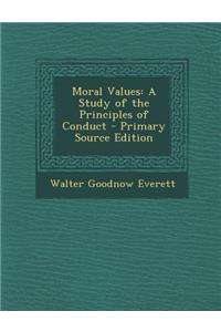 Moral Values: A Study of the Principles of Conduct - Primary Source Edition