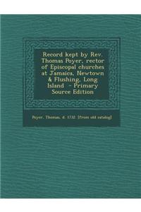 Record Kept by REV. Thomas Poyer, Rector of Episcopal Churches at Jamaica, Newtown & Flushing, Long Island