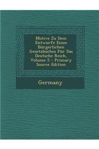 Motive Zu Dem Entwurfe Eines Burgerlichen Gesetzbuches Fur Das Deutsche Reich, Volume 5 - Primary Source Edition