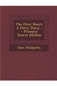 The Flint Heart: A Fairy Story... - Primary Source Edition