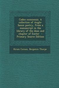 Codex Exoniensis. a Collection of Anglo-Saxon Poetry, from a Manuscript in the Library of the Dean and Chapter of Exeter