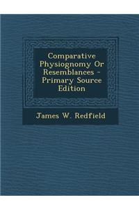 Comparative Physiognomy or Resemblances - Primary Source Edition