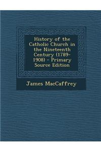 History of the Catholic Church in the Nineteenth Century (1789-1908) - Primary Source Edition
