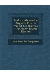 Isidore Alexandre Auguste Pils, Sa Vie Et Ses Uvres - Primary Source Edition