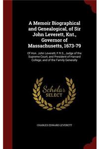 A Memoir Biographical and Genealogical, of Sir John Leverett, Knt., Governor of Massachusetts, 1673-79