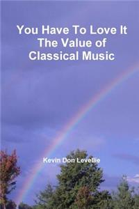 You Have to Love it the Value of Classical Music