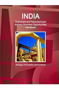 India Chemicals and Petrochemicals Industry Business Opportunities Handbook - Strategic Informastion and Contacts