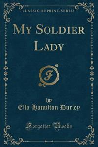 My Soldier Lady (Classic Reprint)