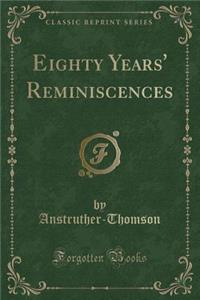 Eighty Years' Reminiscences (Classic Reprint)