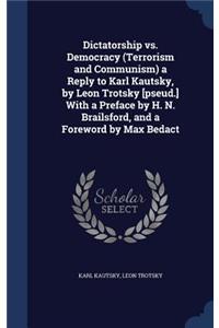 Dictatorship vs. Democracy (Terrorism and Communism) a Reply to Karl Kautsky, by Leon Trotsky [pseud.] With a Preface by H. N. Brailsford, and a Foreword by Max Bedact