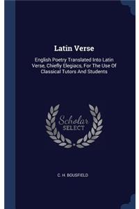 Latin Verse: English Poetry Translated Into Latin Verse, Chiefly Elegiacs, For The Use Of Classical Tutors And Students