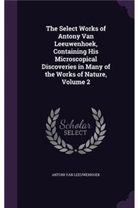 The Select Works of Antony Van Leeuwenhoek, Containing His Microscopical Discoveries in Many of the Works of Nature, Volume 2