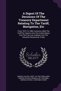 A Digest Of The Decisions Of The Treasury Department Relating To The Tariff, Navigation, Etc